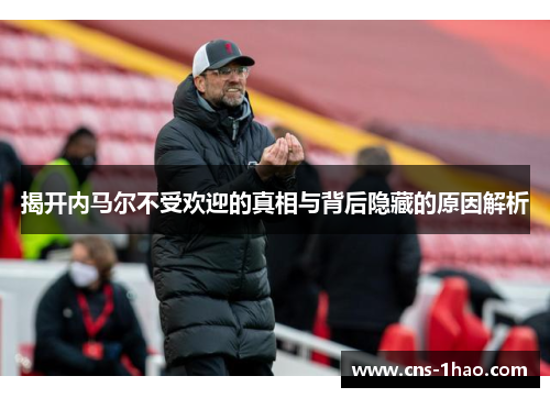 揭开内马尔不受欢迎的真相与背后隐藏的原因解析 揭开内马尔不受欢迎的真相与背后隐藏的原因解析
