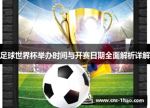 足球世界杯举办时间与开赛日期全面解析详解