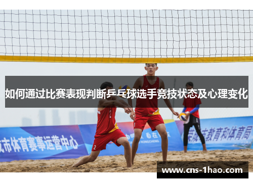 如何通过比赛表现判断乒乓球选手竞技状态及心理变化