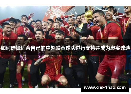 如何选择适合自己的中超联赛球队进行支持并成为忠实球迷