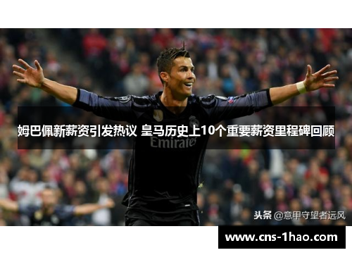 姆巴佩新薪资引发热议 皇马历史上10个重要薪资里程碑回顾