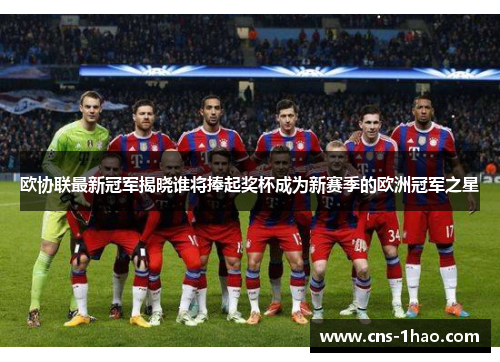 欧协联最新冠军揭晓谁将捧起奖杯成为新赛季的欧洲冠军之星
