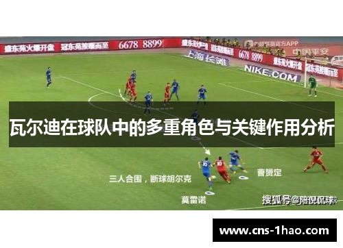 瓦尔迪在球队中的多重角色与关键作用分析