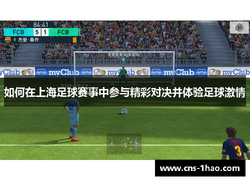 如何在上海足球赛事中参与精彩对决并体验足球激情