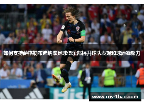 如何支持萨格勒布迪纳摩足球俱乐部提升球队表现和球迷凝聚力 如何支持萨格勒布迪纳摩足球俱乐部提升球队表现和球迷凝聚力