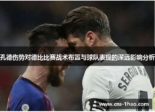 孔德伤势对德比比赛战术布置与球队表现的深远影响分析