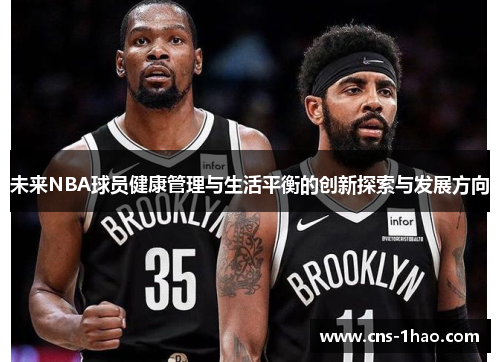 未来NBA球员健康管理与生活平衡的创新探索与发展方向