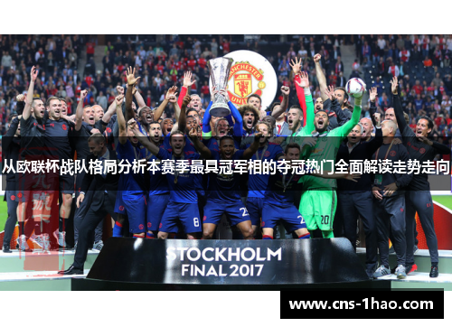 从欧联杯战队格局分析本赛季最具冠军相的夺冠热门全面解读走势走向 从欧联杯战队格局分析本赛季最具冠军相的夺冠热门全面解读走势走向