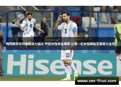 梅西携手反对家庭暴力倡议 共筑女性安全屏障 让每一位女性都能无惧暴力生活 梅西携手反对家庭暴力倡议 共筑女性安全屏障 让每一位女性都能无惧暴力生活