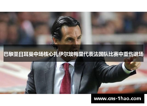 巴黎圣日耳曼中场核心扎伊尔埃梅里代表法国队比赛中重伤退场