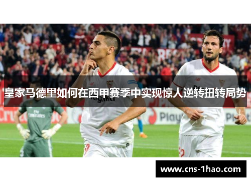 皇家马德里如何在西甲赛季中实现惊人逆转扭转局势